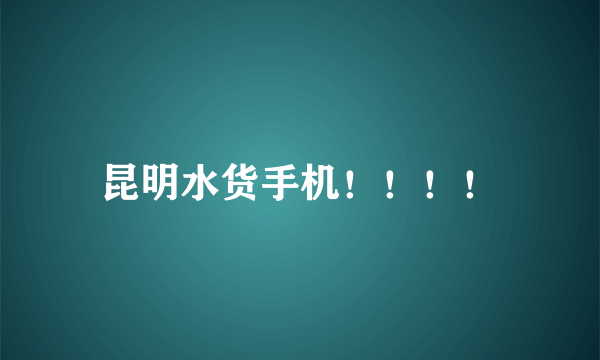 昆明水货手机！！！！