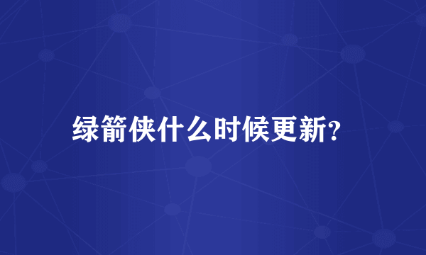 绿箭侠什么时候更新？