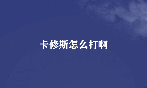 卡修斯怎么打啊