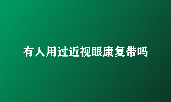 有人用过近视眼康复带吗