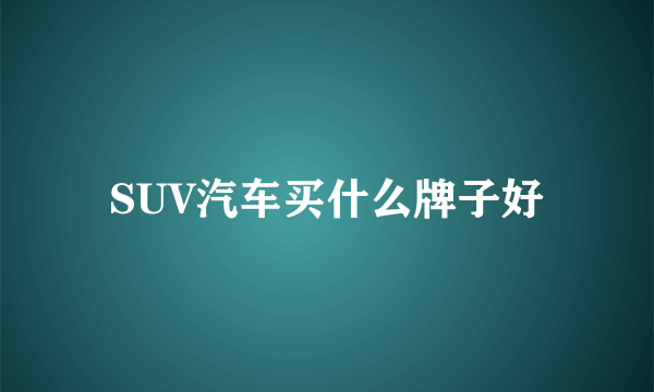 SUV汽车买什么牌子好