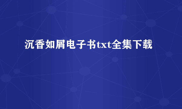 沉香如屑电子书txt全集下载