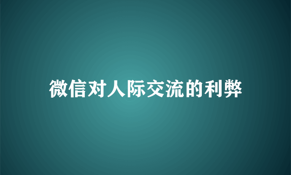 微信对人际交流的利弊