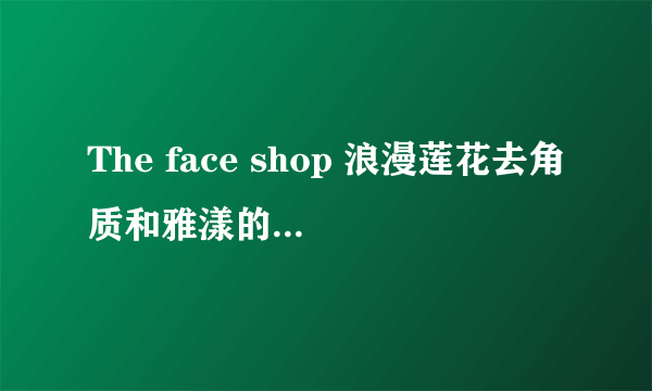 The face shop 浪漫莲花去角质和雅漾的去角质哪个好？