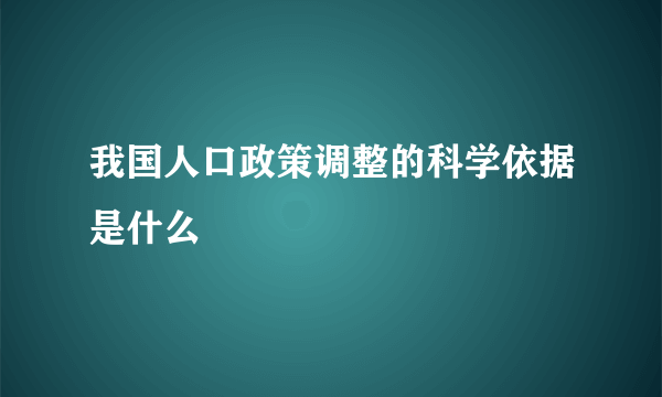 我国人口政策调整的科学依据是什么