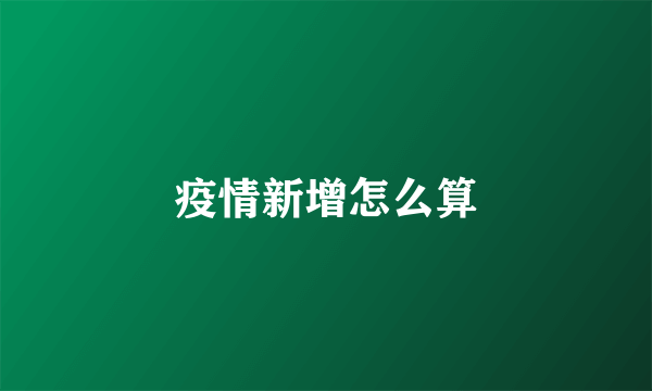 疫情新增怎么算