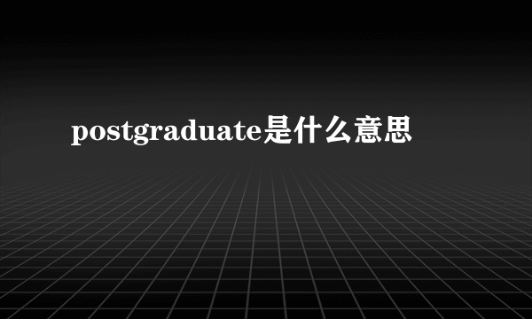 postgraduate是什么意思