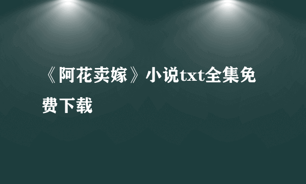 《阿花卖嫁》小说txt全集免费下载