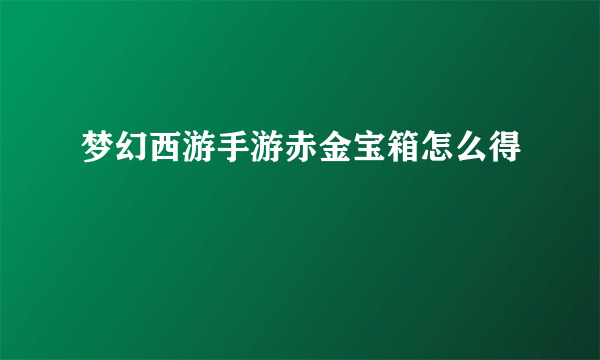 梦幻西游手游赤金宝箱怎么得