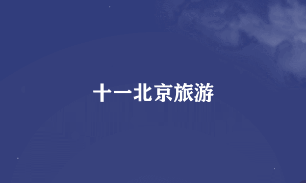 十一北京旅游