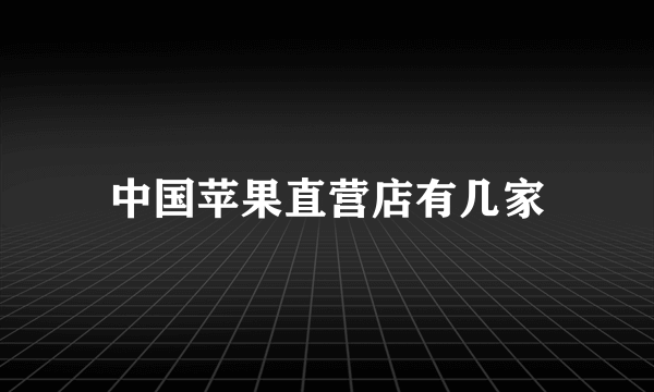 中国苹果直营店有几家