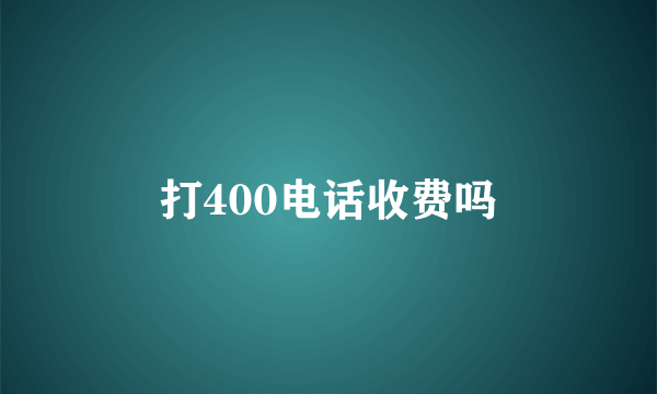 打400电话收费吗