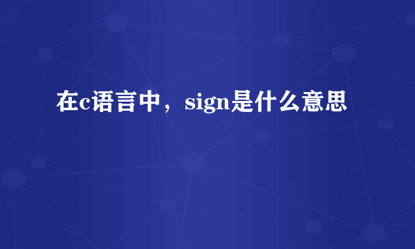 在c语言中，sign是什么意思