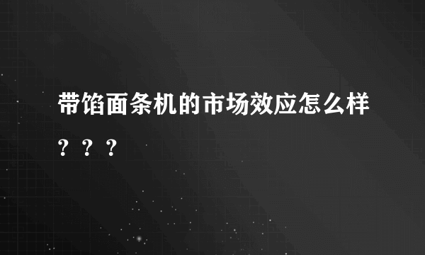 带馅面条机的市场效应怎么样？？？