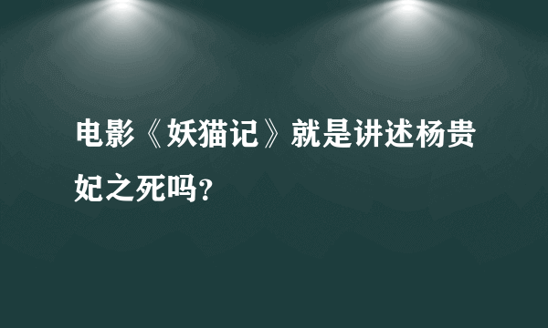 电影《妖猫记》就是讲述杨贵妃之死吗？
