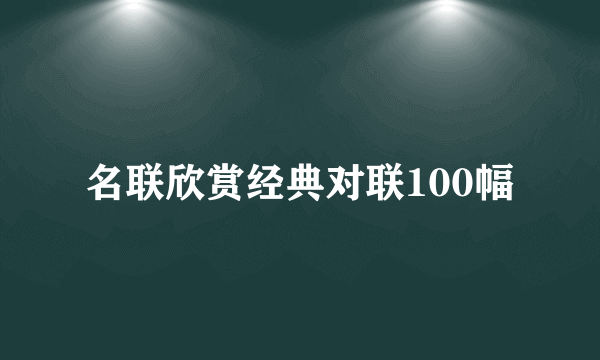 名联欣赏经典对联100幅