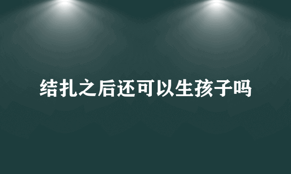结扎之后还可以生孩子吗