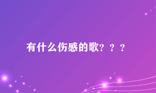 有什么伤感的歌？？？