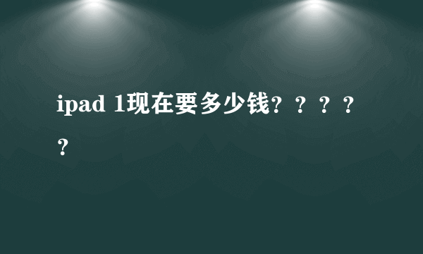 ipad 1现在要多少钱？？？？？