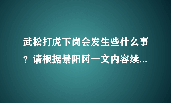 武松打虎下岗会发生些什么事？请根据景阳冈一文内容续写，字数450左右