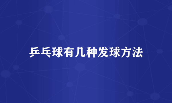 乒乓球有几种发球方法