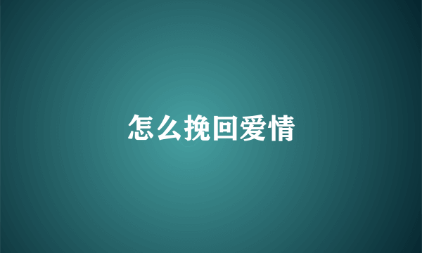 怎么挽回爱情