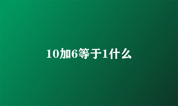 10加6等于1什么