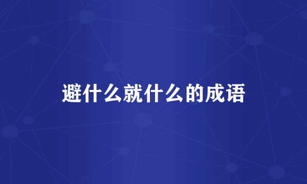 避什么就什么的成语
