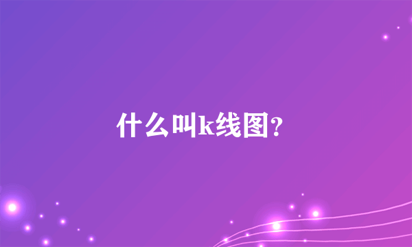 什么叫k线图？