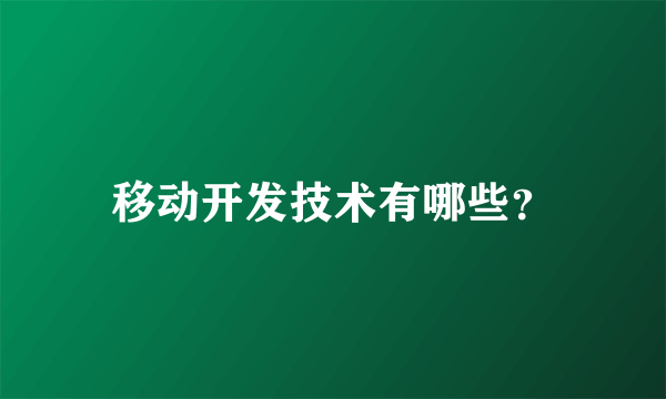 移动开发技术有哪些？