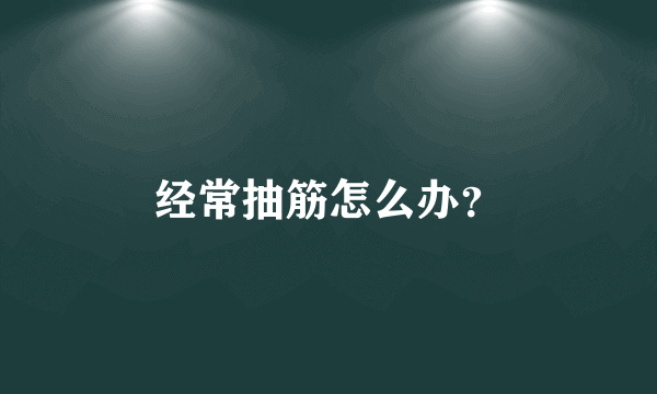 经常抽筋怎么办？