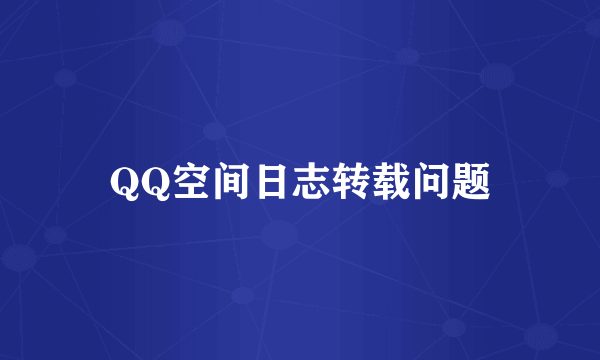 QQ空间日志转载问题