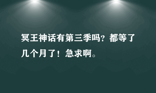冥王神话有第三季吗？都等了几个月了！急求啊。