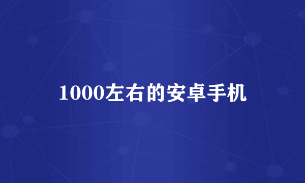 1000左右的安卓手机