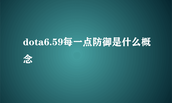 dota6.59每一点防御是什么概念