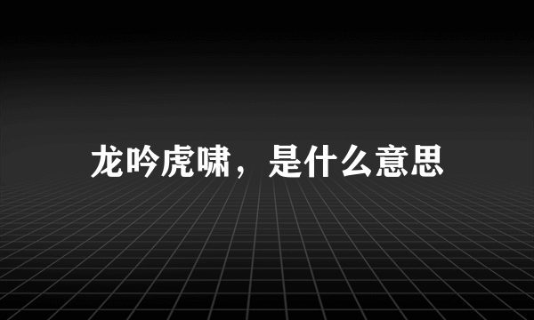 龙吟虎啸，是什么意思