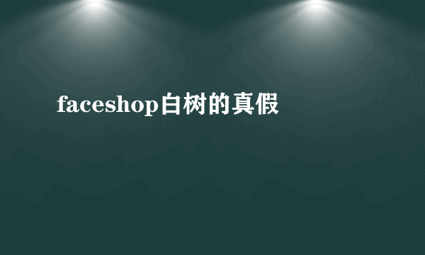 faceshop白树的真假