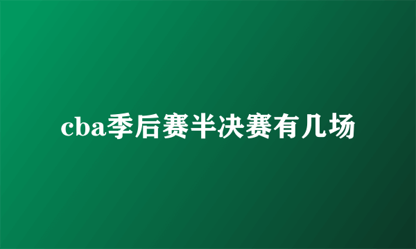 cba季后赛半决赛有几场