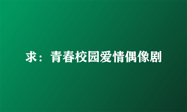 求：青春校园爱情偶像剧