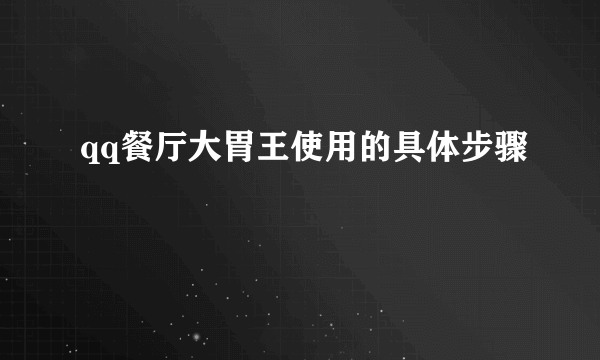 qq餐厅大胃王使用的具体步骤