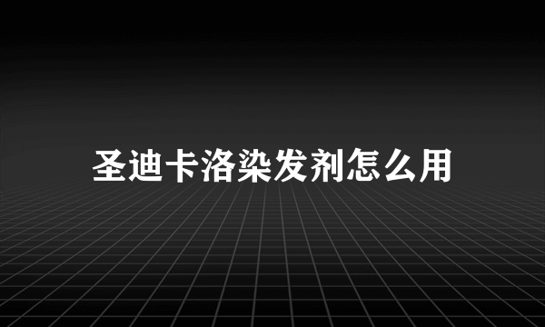 圣迪卡洛染发剂怎么用