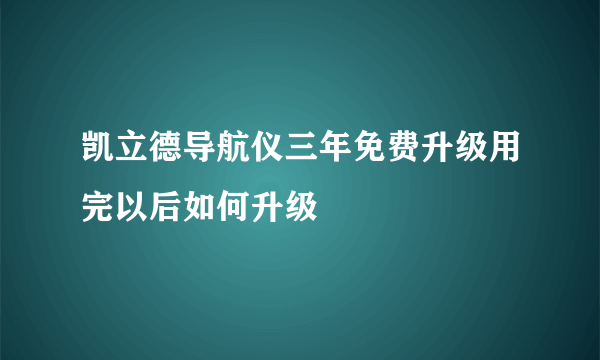 凯立德导航仪三年免费升级用完以后如何升级