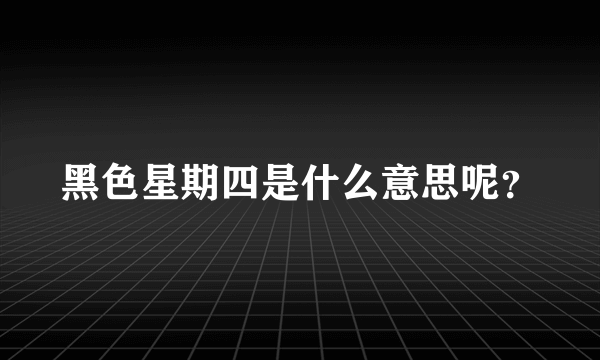 黑色星期四是什么意思呢？