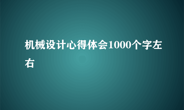 机械设计心得体会1000个字左右