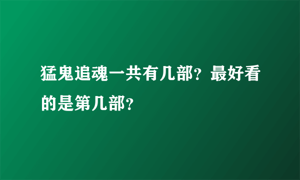 猛鬼追魂一共有几部？最好看的是第几部？