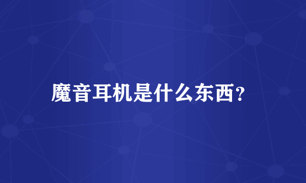 魔音耳机是什么东西？