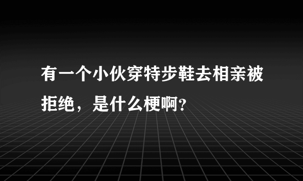 有一个小伙穿特步鞋去相亲被拒绝，是什么梗啊？