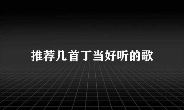 推荐几首丁当好听的歌
