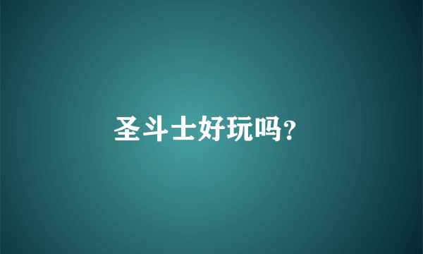 圣斗士好玩吗？