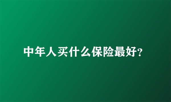 中年人买什么保险最好？